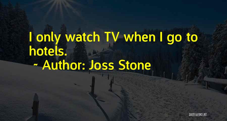 Joss Stone Quotes: I Only Watch Tv When I Go To Hotels.