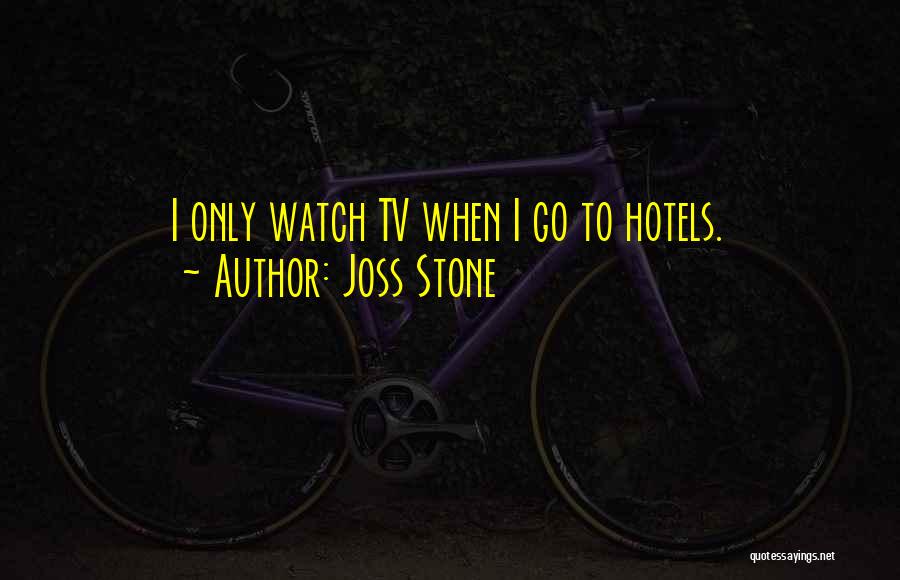 Joss Stone Quotes: I Only Watch Tv When I Go To Hotels.