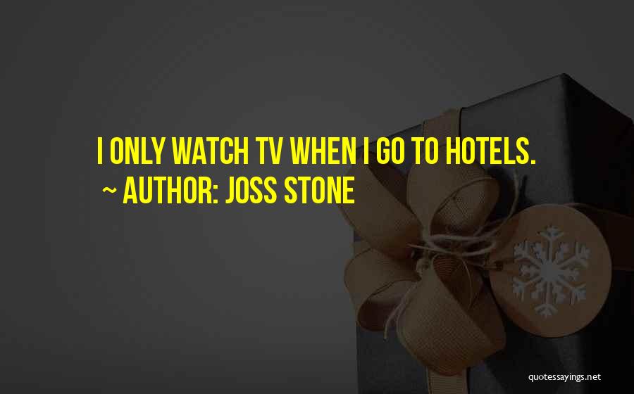 Joss Stone Quotes: I Only Watch Tv When I Go To Hotels.