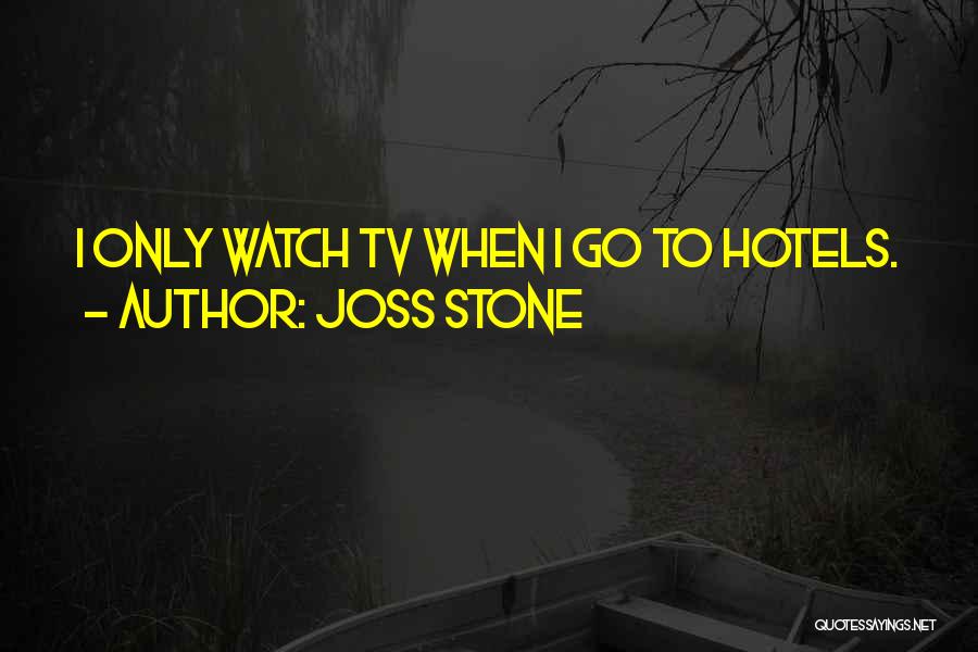 Joss Stone Quotes: I Only Watch Tv When I Go To Hotels.