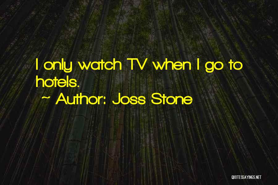 Joss Stone Quotes: I Only Watch Tv When I Go To Hotels.