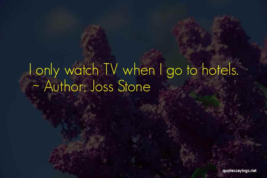 Joss Stone Quotes: I Only Watch Tv When I Go To Hotels.