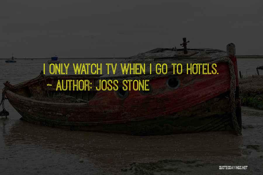 Joss Stone Quotes: I Only Watch Tv When I Go To Hotels.