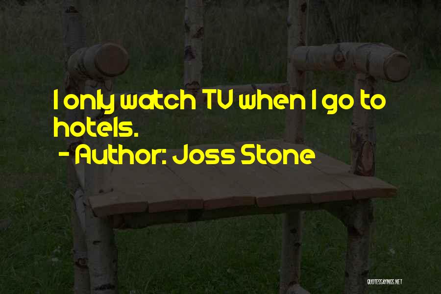 Joss Stone Quotes: I Only Watch Tv When I Go To Hotels.