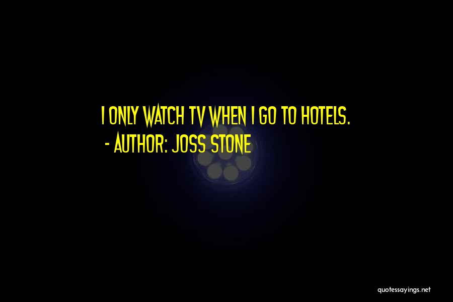 Joss Stone Quotes: I Only Watch Tv When I Go To Hotels.