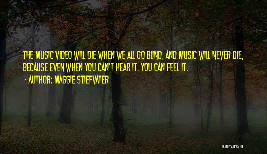 Maggie Stiefvater Quotes: The Music Video Will Die When We All Go Blind, And Music Will Never Die, Because Even When You Can't