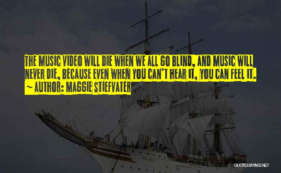 Maggie Stiefvater Quotes: The Music Video Will Die When We All Go Blind, And Music Will Never Die, Because Even When You Can't