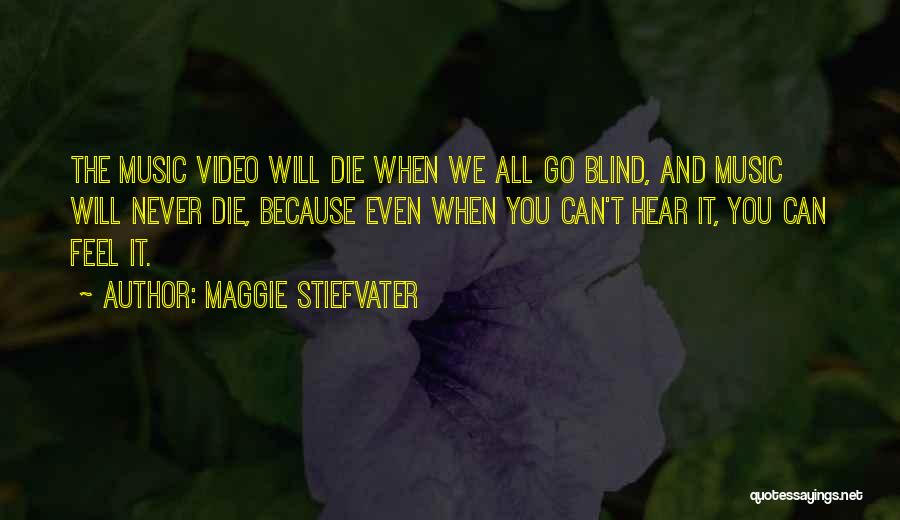 Maggie Stiefvater Quotes: The Music Video Will Die When We All Go Blind, And Music Will Never Die, Because Even When You Can't