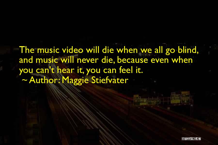 Maggie Stiefvater Quotes: The Music Video Will Die When We All Go Blind, And Music Will Never Die, Because Even When You Can't