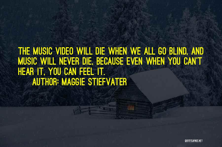 Maggie Stiefvater Quotes: The Music Video Will Die When We All Go Blind, And Music Will Never Die, Because Even When You Can't
