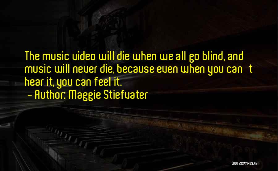 Maggie Stiefvater Quotes: The Music Video Will Die When We All Go Blind, And Music Will Never Die, Because Even When You Can't