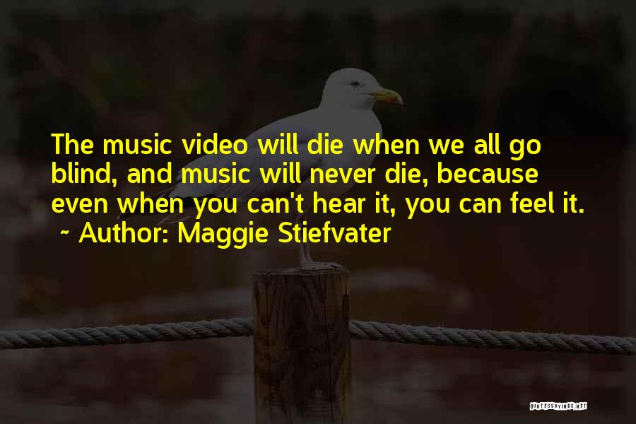 Maggie Stiefvater Quotes: The Music Video Will Die When We All Go Blind, And Music Will Never Die, Because Even When You Can't