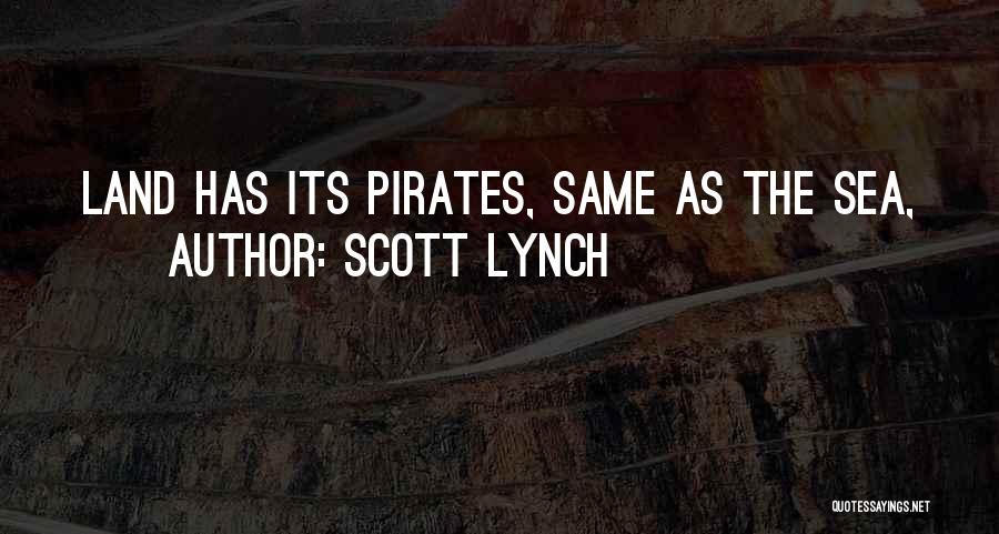 Scott Lynch Quotes: Land Has Its Pirates, Same As The Sea,