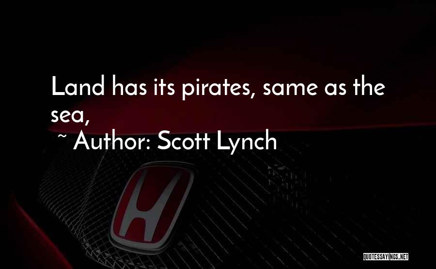 Scott Lynch Quotes: Land Has Its Pirates, Same As The Sea,