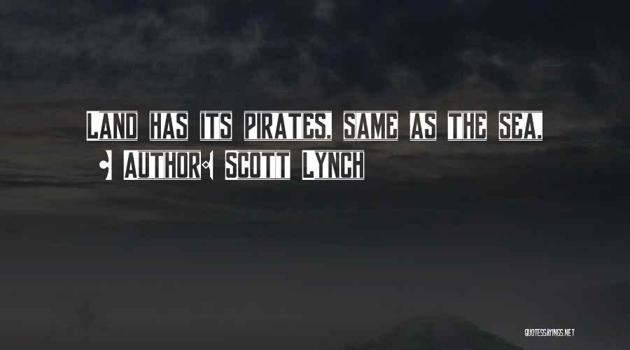Scott Lynch Quotes: Land Has Its Pirates, Same As The Sea,