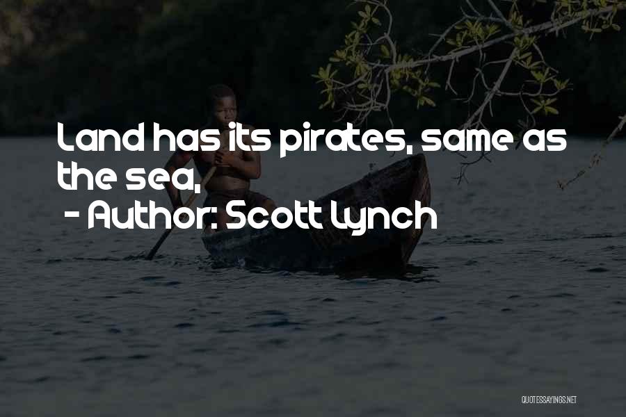 Scott Lynch Quotes: Land Has Its Pirates, Same As The Sea,