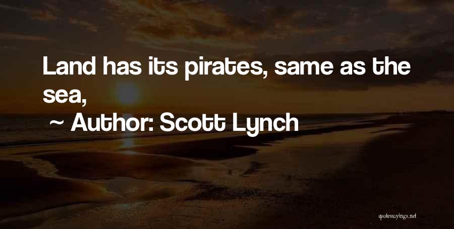 Scott Lynch Quotes: Land Has Its Pirates, Same As The Sea,