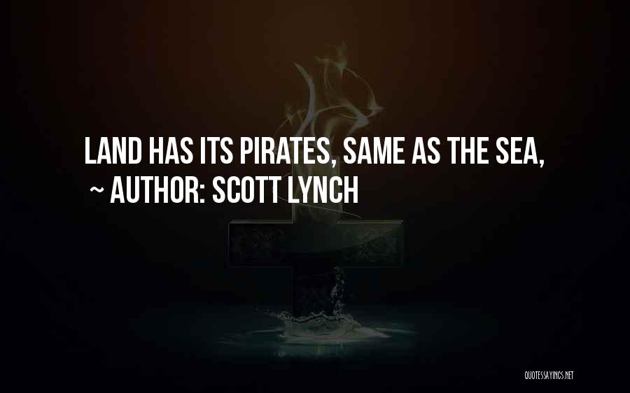 Scott Lynch Quotes: Land Has Its Pirates, Same As The Sea,