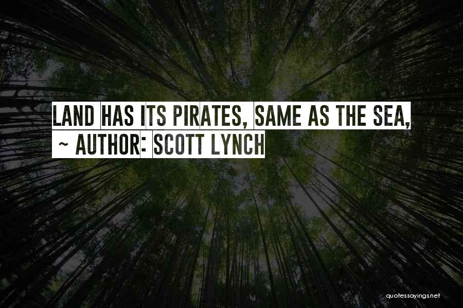 Scott Lynch Quotes: Land Has Its Pirates, Same As The Sea,