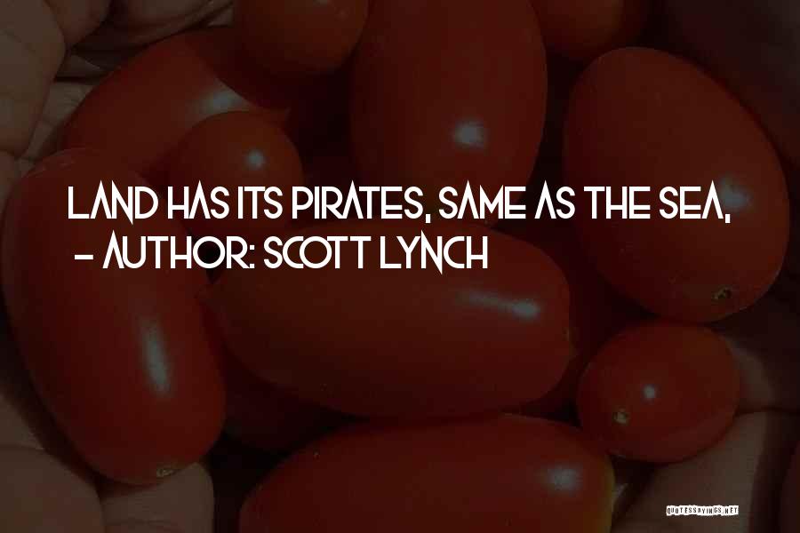 Scott Lynch Quotes: Land Has Its Pirates, Same As The Sea,