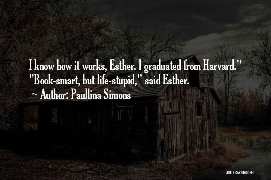 Paullina Simons Quotes: I Know How It Works, Esther. I Graduated From Harvard. Book-smart, But Life-stupid, Said Esther.