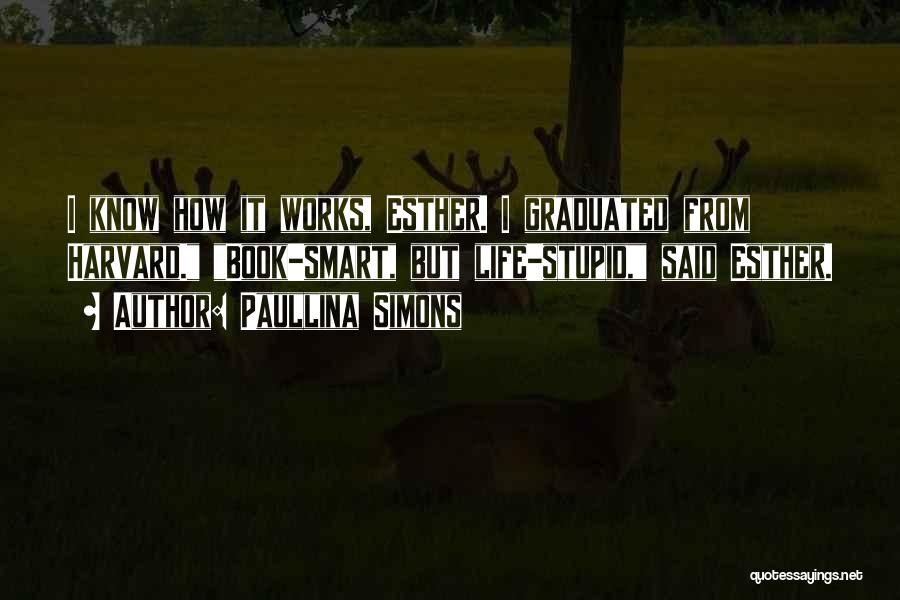 Paullina Simons Quotes: I Know How It Works, Esther. I Graduated From Harvard. Book-smart, But Life-stupid, Said Esther.