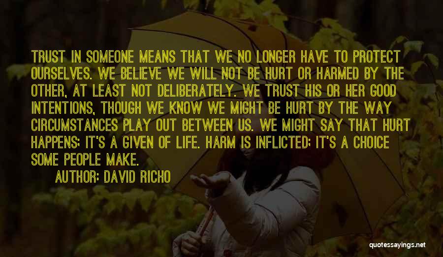 David Richo Quotes: Trust In Someone Means That We No Longer Have To Protect Ourselves. We Believe We Will Not Be Hurt Or