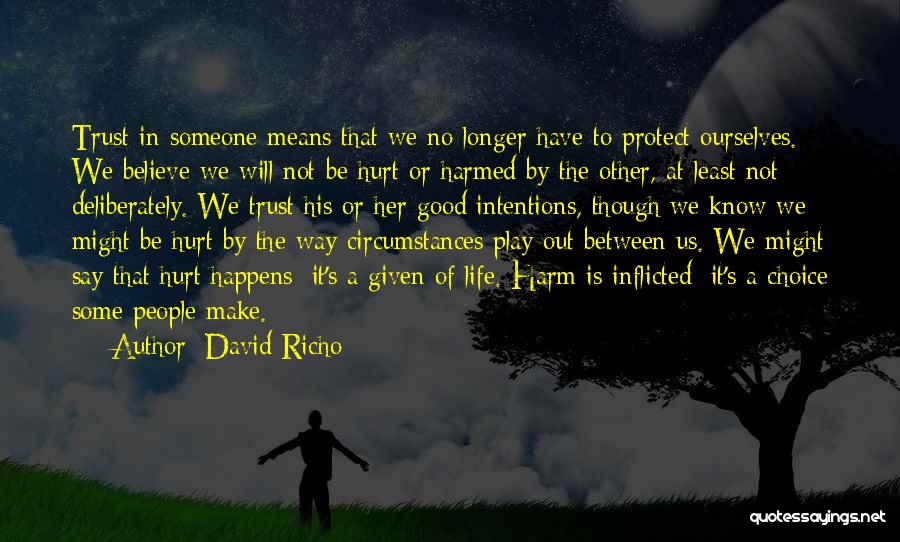 David Richo Quotes: Trust In Someone Means That We No Longer Have To Protect Ourselves. We Believe We Will Not Be Hurt Or