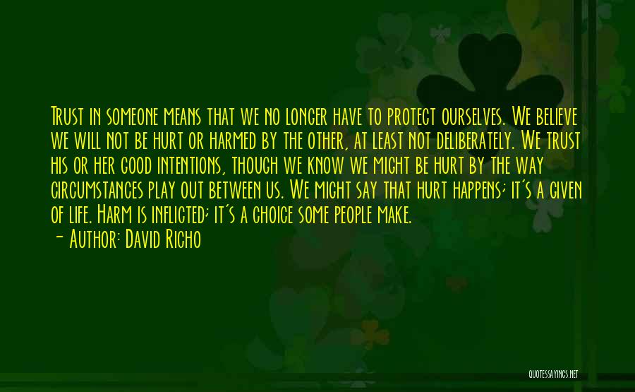 David Richo Quotes: Trust In Someone Means That We No Longer Have To Protect Ourselves. We Believe We Will Not Be Hurt Or