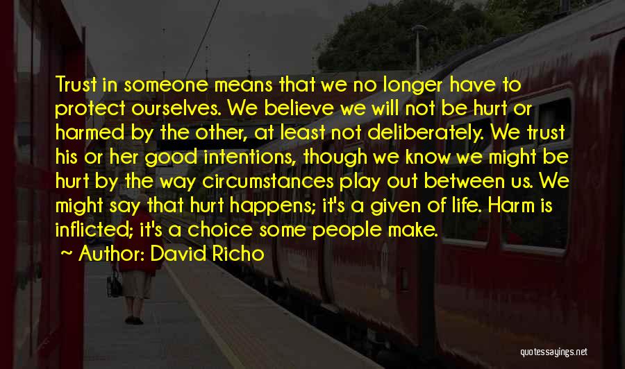 David Richo Quotes: Trust In Someone Means That We No Longer Have To Protect Ourselves. We Believe We Will Not Be Hurt Or