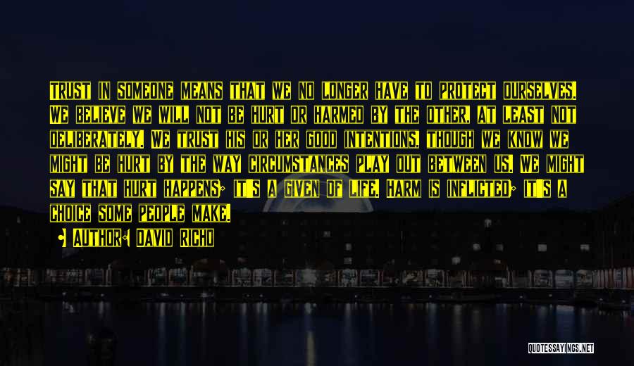 David Richo Quotes: Trust In Someone Means That We No Longer Have To Protect Ourselves. We Believe We Will Not Be Hurt Or