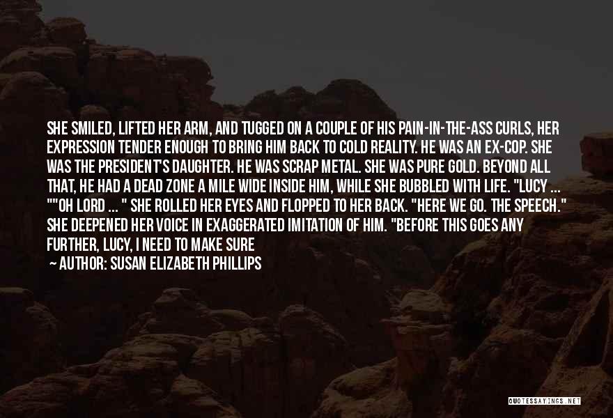 Susan Elizabeth Phillips Quotes: She Smiled, Lifted Her Arm, And Tugged On A Couple Of His Pain-in-the-ass Curls, Her Expression Tender Enough To Bring