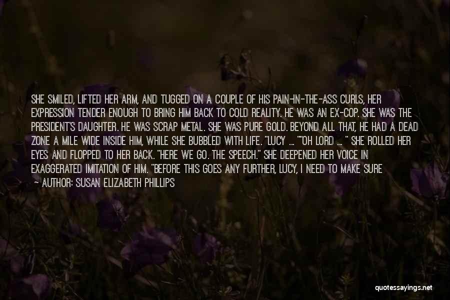 Susan Elizabeth Phillips Quotes: She Smiled, Lifted Her Arm, And Tugged On A Couple Of His Pain-in-the-ass Curls, Her Expression Tender Enough To Bring