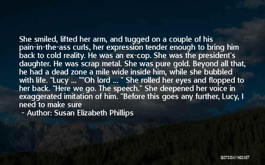 Susan Elizabeth Phillips Quotes: She Smiled, Lifted Her Arm, And Tugged On A Couple Of His Pain-in-the-ass Curls, Her Expression Tender Enough To Bring
