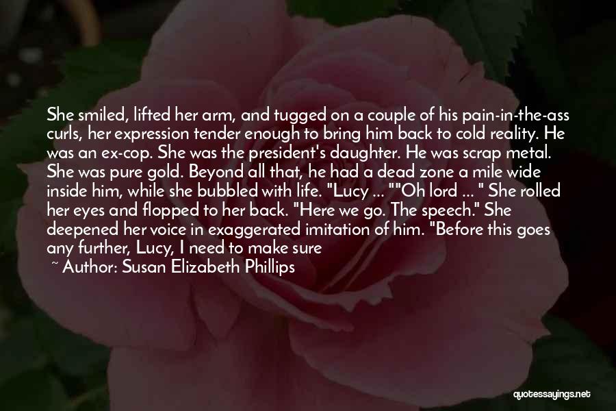 Susan Elizabeth Phillips Quotes: She Smiled, Lifted Her Arm, And Tugged On A Couple Of His Pain-in-the-ass Curls, Her Expression Tender Enough To Bring