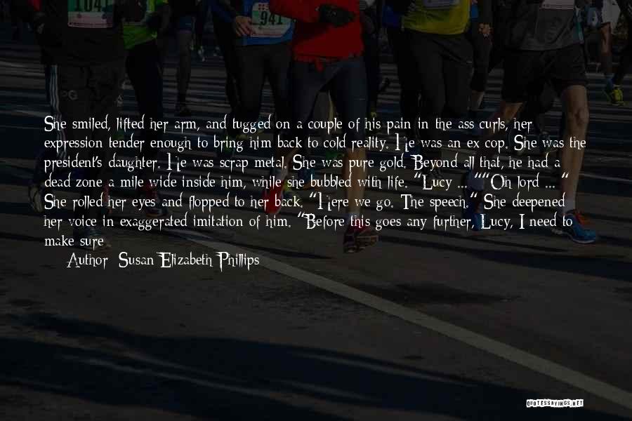 Susan Elizabeth Phillips Quotes: She Smiled, Lifted Her Arm, And Tugged On A Couple Of His Pain-in-the-ass Curls, Her Expression Tender Enough To Bring