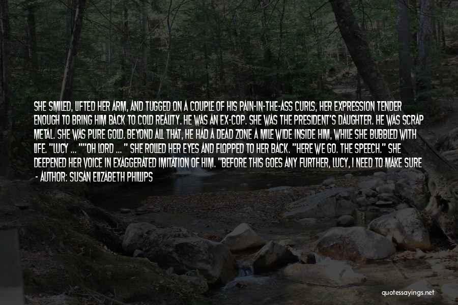 Susan Elizabeth Phillips Quotes: She Smiled, Lifted Her Arm, And Tugged On A Couple Of His Pain-in-the-ass Curls, Her Expression Tender Enough To Bring