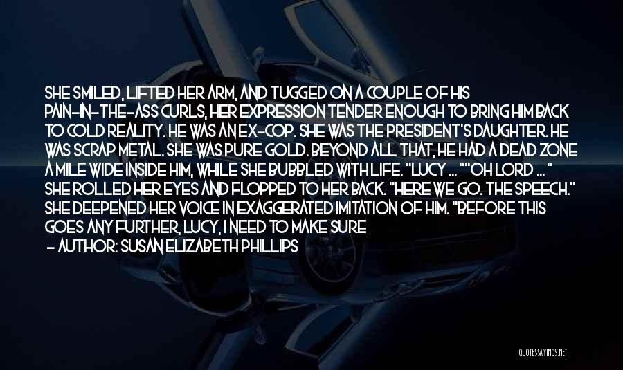 Susan Elizabeth Phillips Quotes: She Smiled, Lifted Her Arm, And Tugged On A Couple Of His Pain-in-the-ass Curls, Her Expression Tender Enough To Bring