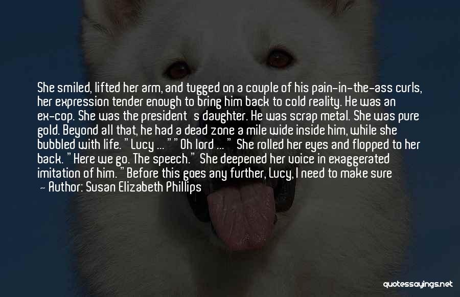 Susan Elizabeth Phillips Quotes: She Smiled, Lifted Her Arm, And Tugged On A Couple Of His Pain-in-the-ass Curls, Her Expression Tender Enough To Bring