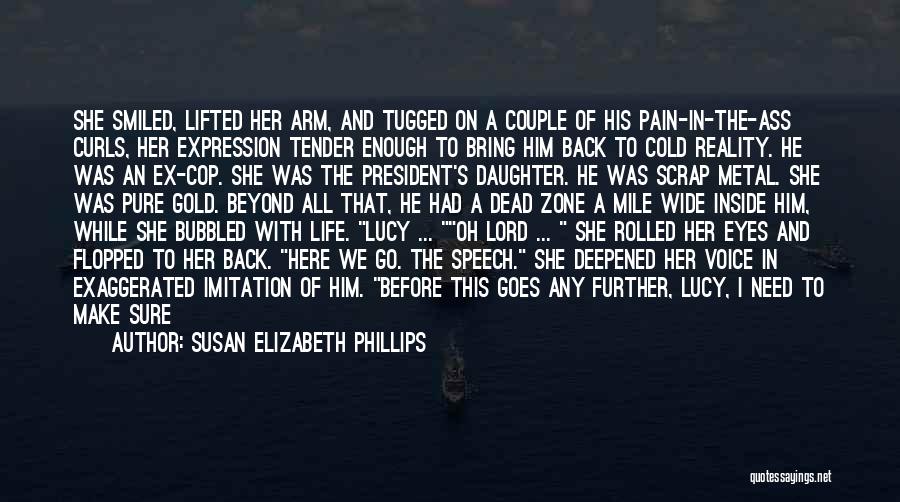 Susan Elizabeth Phillips Quotes: She Smiled, Lifted Her Arm, And Tugged On A Couple Of His Pain-in-the-ass Curls, Her Expression Tender Enough To Bring