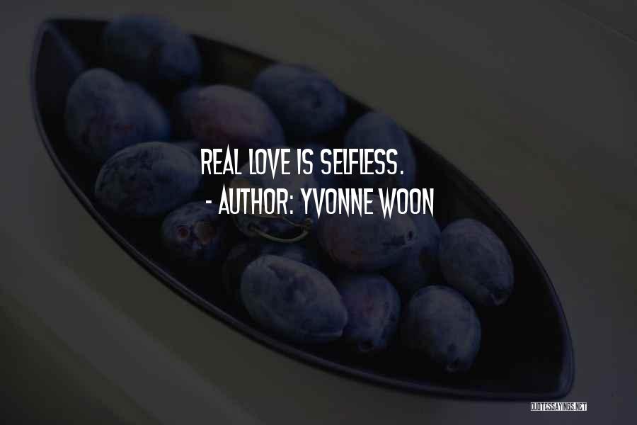 Yvonne Woon Quotes: Real Love Is Selfless.