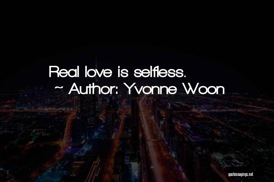 Yvonne Woon Quotes: Real Love Is Selfless.