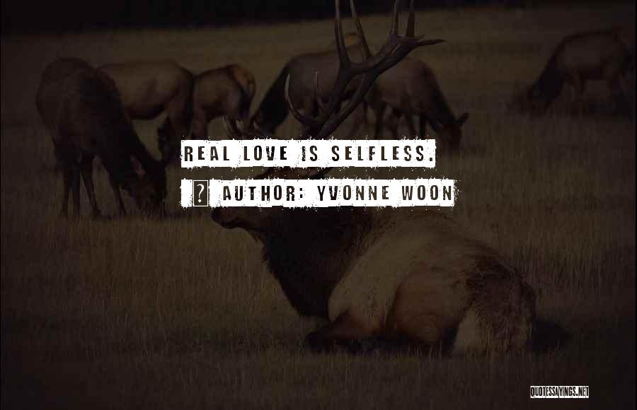 Yvonne Woon Quotes: Real Love Is Selfless.