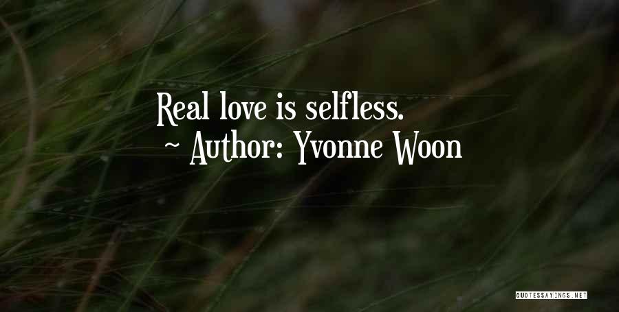 Yvonne Woon Quotes: Real Love Is Selfless.