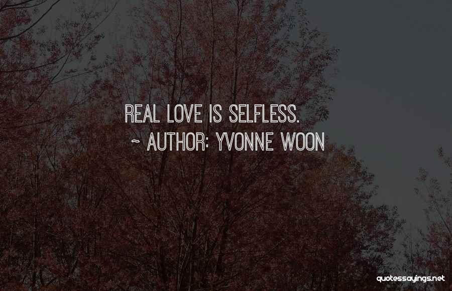 Yvonne Woon Quotes: Real Love Is Selfless.