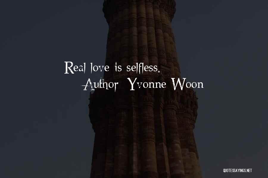 Yvonne Woon Quotes: Real Love Is Selfless.