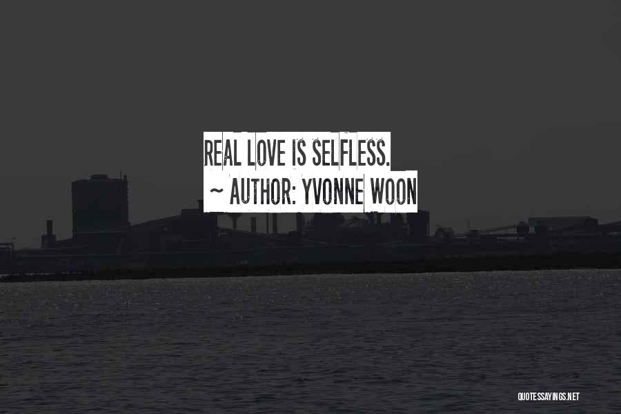 Yvonne Woon Quotes: Real Love Is Selfless.