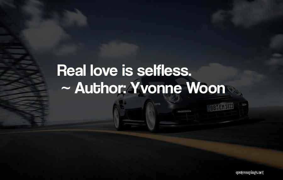 Yvonne Woon Quotes: Real Love Is Selfless.