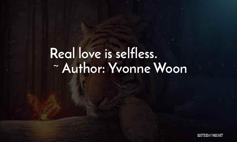 Yvonne Woon Quotes: Real Love Is Selfless.