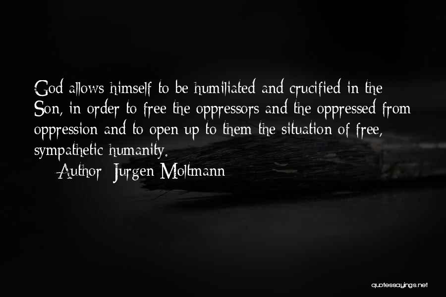 Jurgen Moltmann Quotes: God Allows Himself To Be Humiliated And Crucified In The Son, In Order To Free The Oppressors And The Oppressed
